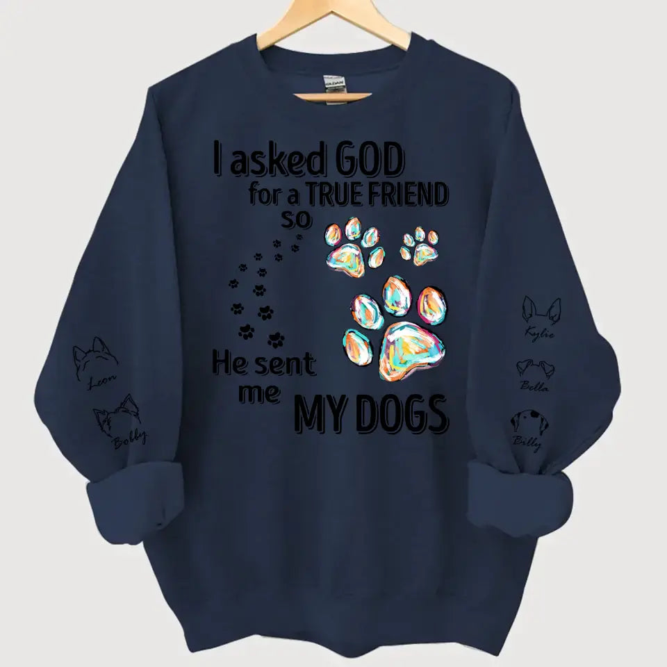 Personalized I Asked God For A True Friend so He Sent Me My Dogs Sweatshirt Printed LVA24392