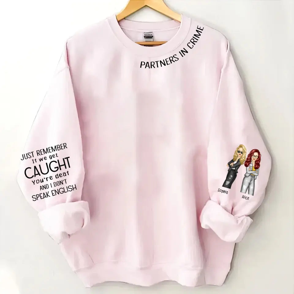 Personalized Partners In Crime Just Remember It We Get Caught You're Deat And I  Don't Speak English Best Friend Gift Sweatshirt Printed HN24400