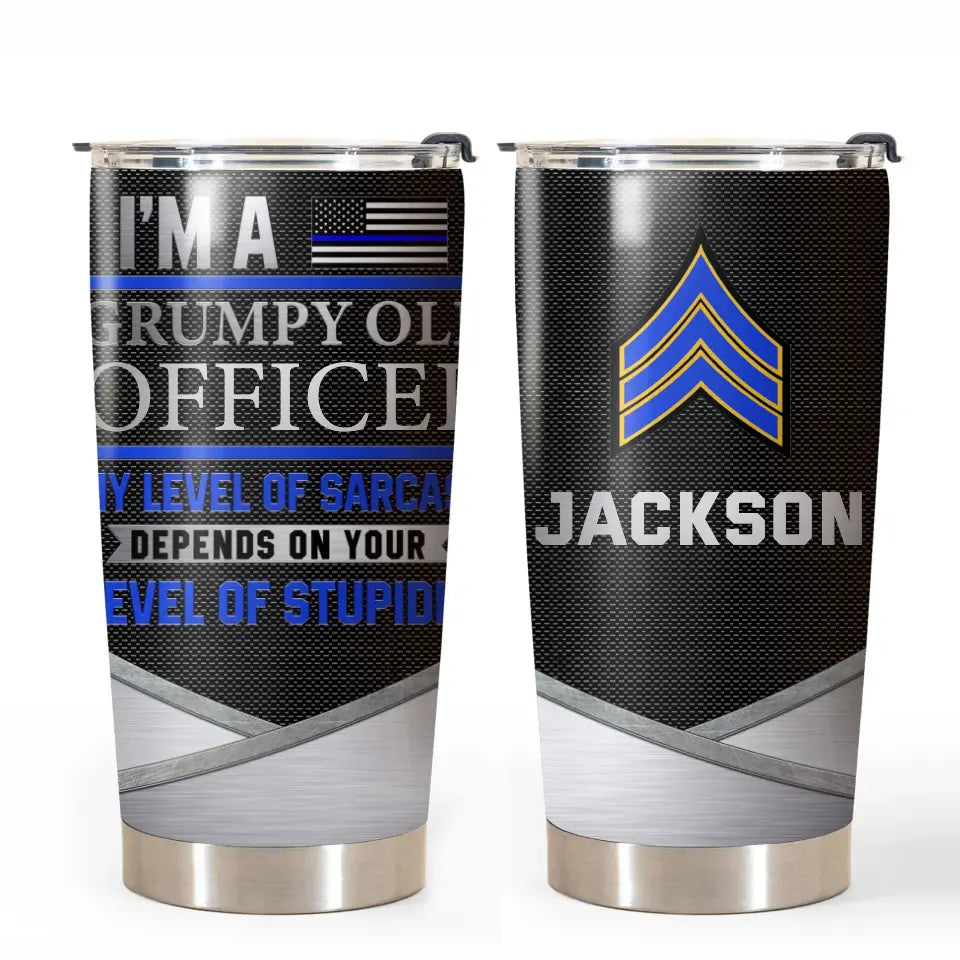 Personalized I'm A Grumpy Old Officer My Level Of Sarcasm Depends On Your Level Of Stupidity Police US State Rank Tumbler Printed KVH24593