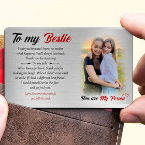 Personalized Upload Your Photo To My Bestie You Are My Person I Love You Because I Know No Matter What Happens You'll Always Love Back Bestie Gift Aluminum Wallet Card Printed HN24670