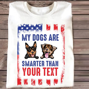 Personalized My Dogs Are Smarter Than US Flag Independence Day 4th July Gift T-shirt Printed VQ241565