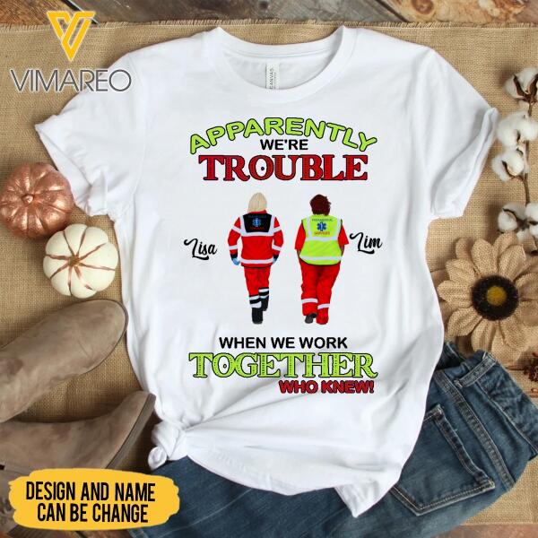 PERSONALIZED Paramedic APPARENTLY WE'RE TROUBLE TSHIRT PRINTED JUL-HQ22