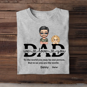 Personalized Dad We Love You To The World You May Be One Person But To Us You Are The World Gift For Dad T-shirt Printed QTTB3005