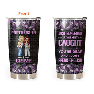 Personalized Partners In Just Remember If We get Caught You're Deaf And I Don't Speak English Tumbler Printed 23MAY-HQ30
